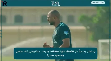 زد تعلن رسمياً عن التعاقد مع 5 صفقات جديدة.. ماذا يعني ذلك للأهلي ومحمود صابر؟